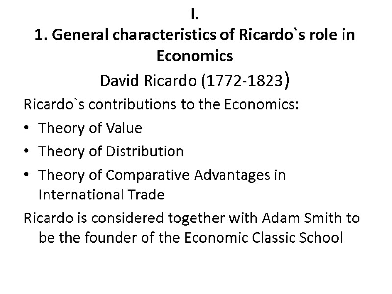 I. 1. General characteristics of Ricardo`s role in Economics David Ricardo (1772-1823)  